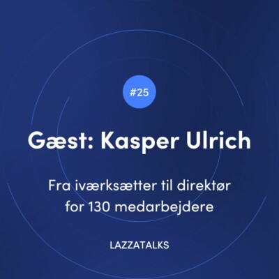 LAZZATALKS - Podcast om iværksætterejse med Kasper Ulrich fra Shaping New Tomorrow