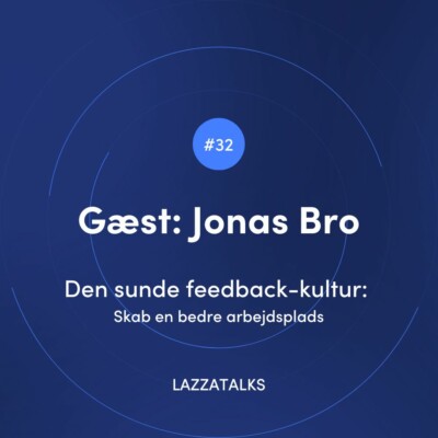 LAZZATALKS - Den sunde feedback-kultur: Skab en bedre arbejdsplads med Jonas Bro