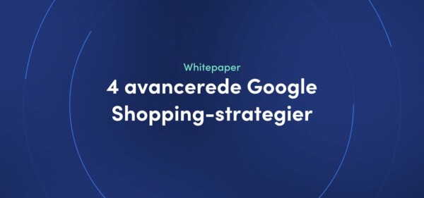 Whitepaper - 4 avancerede Google Shopping-strategier